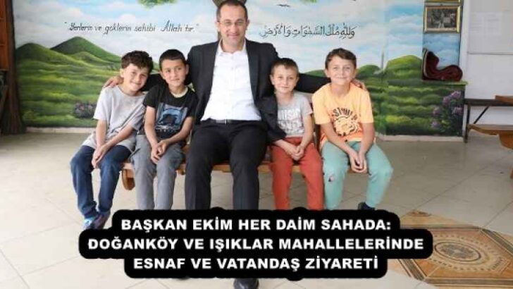 BAŞKAN EKİM HER DAİM SAHADA: DOĞANKÖY VE IŞIKLAR MAHALLELERİNDE ESNAF VE VATANDAŞ ZİYARETİ
