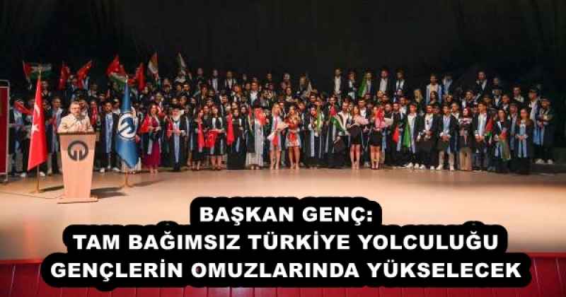 BAŞKAN GENÇ: TAM BAĞIMSIZ TÜRKİYE YOLCULUĞU GENÇLERİN OMUZLARINDA YÜKSELECEK