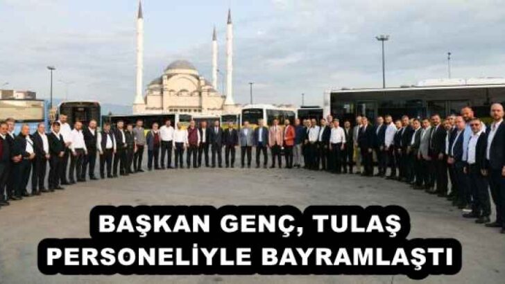 BAŞKAN GENÇ, TULAŞ PERSONELİYLE BAYRAMLAŞTI