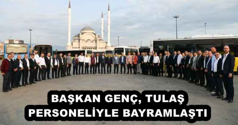 BAŞKAN GENÇ, TULAŞ PERSONELİYLE BAYRAMLAŞTI