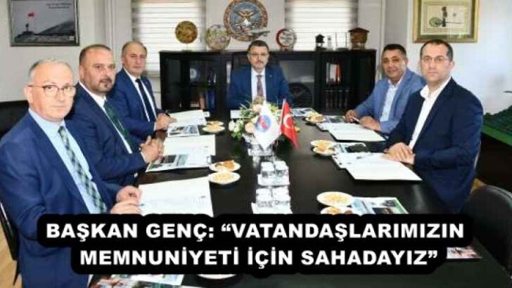 BAŞKAN GENÇ: “VATANDAŞLARIMIZIN MEMNUNİYETİ İÇİN SAHADAYIZ”