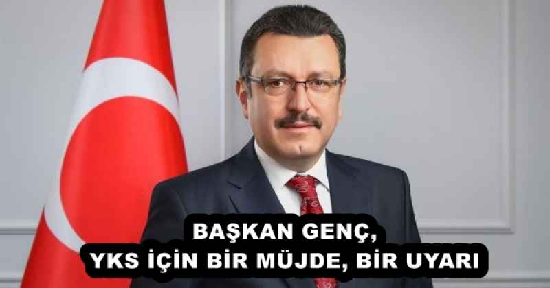 BAŞKAN GENÇ, YKS İÇİN BİR MÜJDE, BİR UYARI
