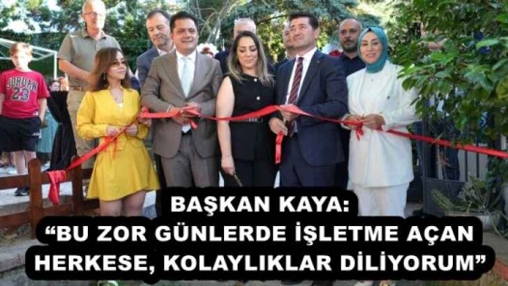 BAŞKAN KAYA: “BU ZOR GÜNLERDE İŞLETME AÇAN HERKESE, KOLAYLIKLAR DİLİYORUM”