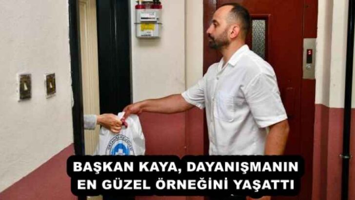 BAŞKAN KAYA, DAYANIŞMANIN EN GÜZEL ÖRNEĞİNİ YAŞATTI