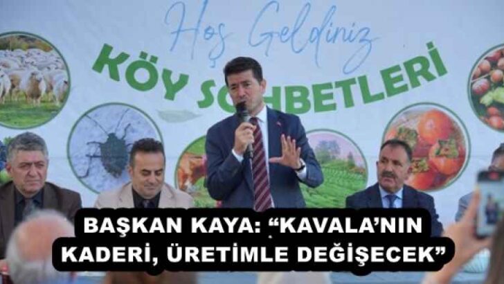 BAŞKAN KAYA: “KAVALA’NIN KADERİ, ÜRETİMLE DEĞİŞECEK”