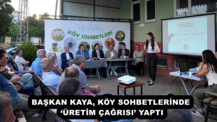 BAŞKAN KAYA, KÖY SOHBETLERİNDE ‘ÜRETİM ÇAĞRISI’ YAPTI