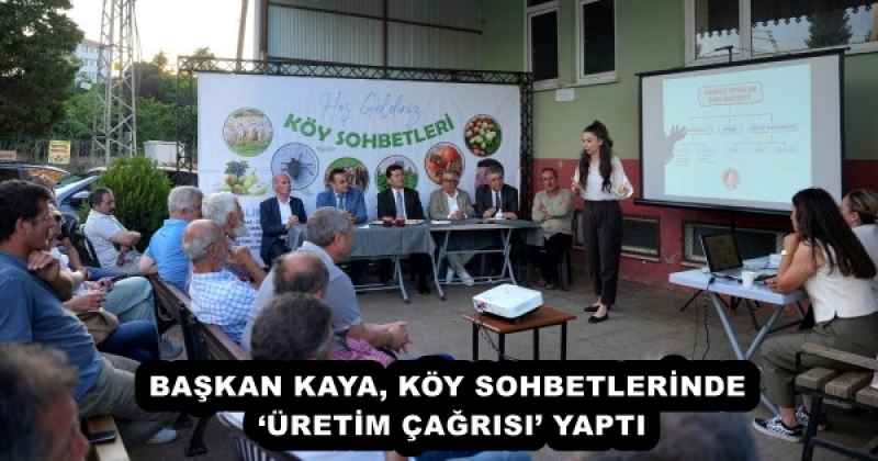 BAŞKAN KAYA, KÖY SOHBETLERİNDE ‘ÜRETİM ÇAĞRISI’ YAPTI
