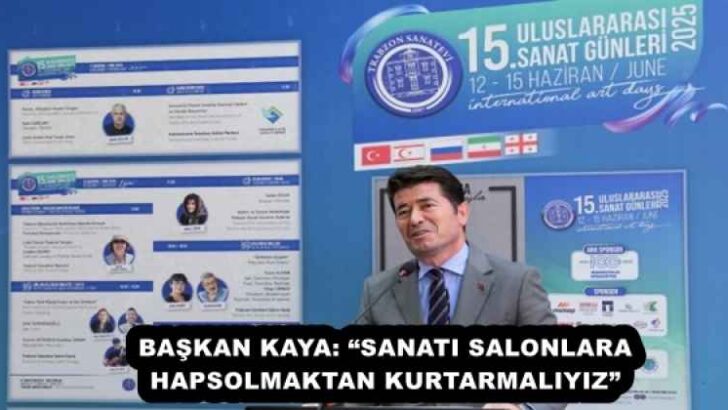 BAŞKAN KAYA: “SANATI SALONLARA HAPSOLMAKTAN KURTARMALIYIZ”