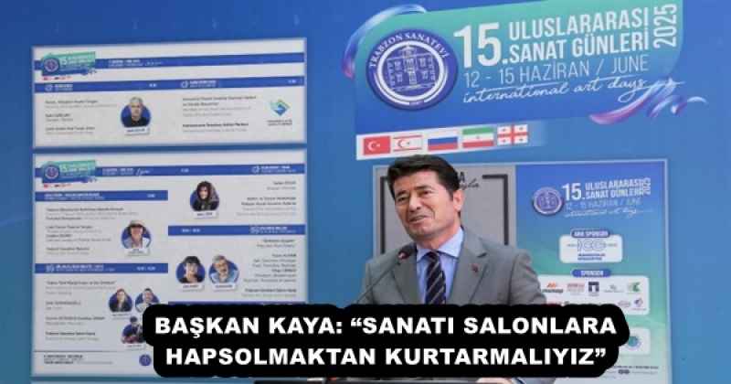 BAŞKAN KAYA: “SANATI SALONLARA HAPSOLMAKTAN KURTARMALIYIZ”
