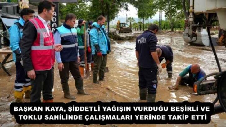 BAŞKAN KAYA, ŞİDDETLİ YAĞIŞIN VURDUĞU BEŞİRLİ VE TOKLU SAHİLİNDE ÇALIŞMALARI YERİNDE TAKİP ETTİ