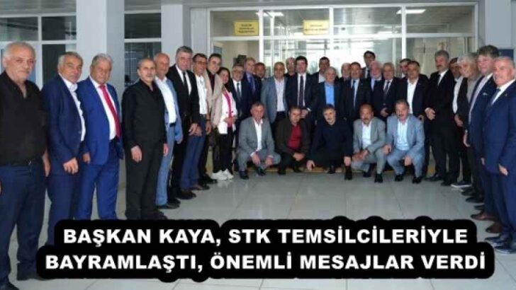 BAŞKAN KAYA, STK TEMSİLCİLERİYLE BAYRAMLAŞTI, ÖNEMLİ MESAJLAR VERDİ