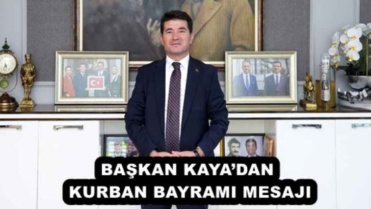 BAŞKAN KAYA’DAN KURBAN BAYRAMI MESAJI