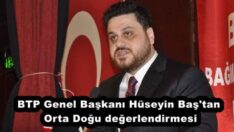 BTP Genel Başkanı Hüseyin Baş’tan Orta Doğu değerlendirmesi