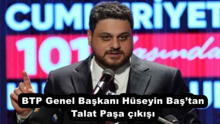 BTP Genel Başkanı Hüseyin Baş’tan Talat Paşa çıkışı