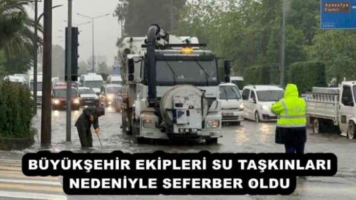 BÜYÜKŞEHİR EKİPLERİ SU TAŞKINLARI NEDENİYLE SEFERBER OLDU