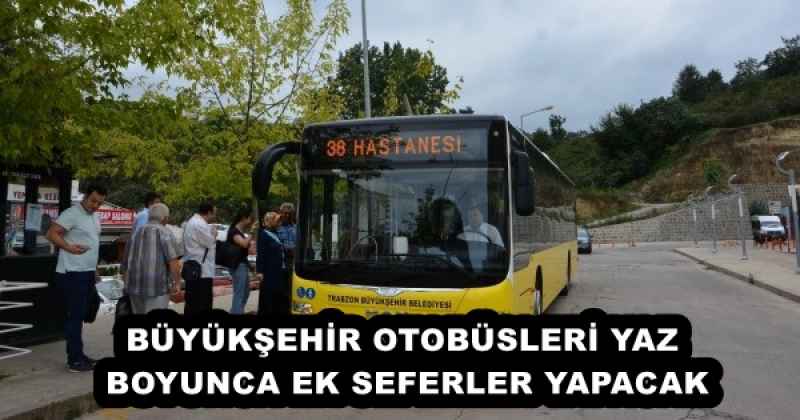 BÜYÜKŞEHİR OTOBÜSLERİ YAZ BOYUNCA EK SEFERLER YAPACAK