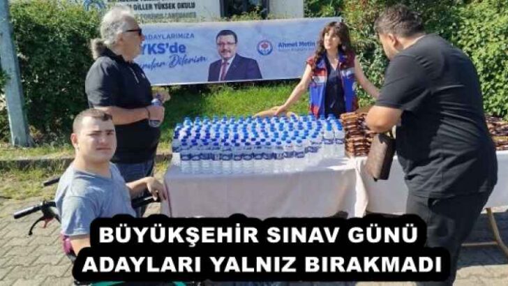BÜYÜKŞEHİR SINAV GÜNÜ ADAYLARI YALNIZ BIRAKMADI