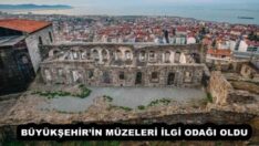 BÜYÜKŞEHİR’İN MÜZELERİ İLGİ ODAĞI OLDU