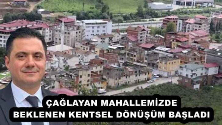 ÇAĞLAYAN MAHALLEMİZDE BEKLENEN KENTSEL DÖNÜŞÜM BAŞLADI