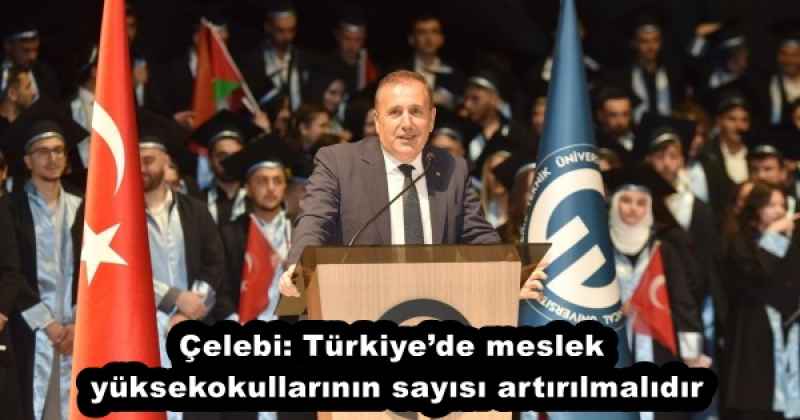 Çelebi: Türkiye’de meslek yüksekokullarının sayısı artırılmalıdır