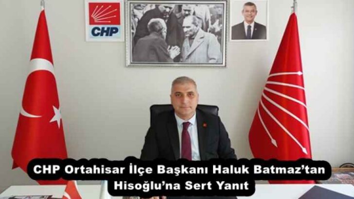 CHP Ortahisar İlçe Başkanı Haluk Batmaz’tan Hisoğlu’na Sert Yanıt