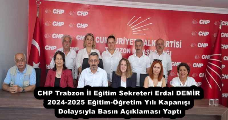 CHP Trabzon İl Eğitim Sekreteri Erdal DEMİR 2024-2025 Eğitim-Öğretim Yılı Kapanışı Dolaysıyla Basın Açıklaması Yaptı