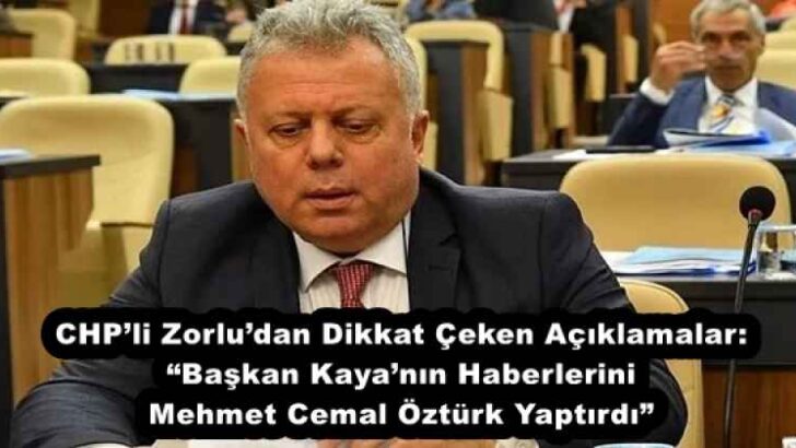 CHP’li Zorlu’dan Dikkat Çeken Açıklamalar: “Başkan Kaya’nın Haberlerini Mehmet Cemal Öztürk Yaptırdı”