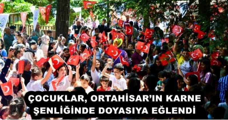 ÇOCUKLAR, ORTAHİSAR’IN KARNE ŞENLİĞİNDE DOYASIYA EĞLENDİ