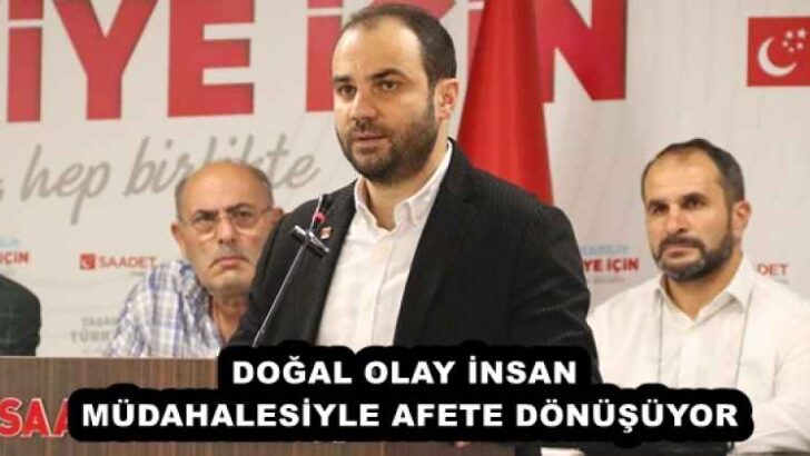 DOĞAL OLAY İNSAN MÜDAHALESİYLE AFETE DÖNÜŞÜYOR