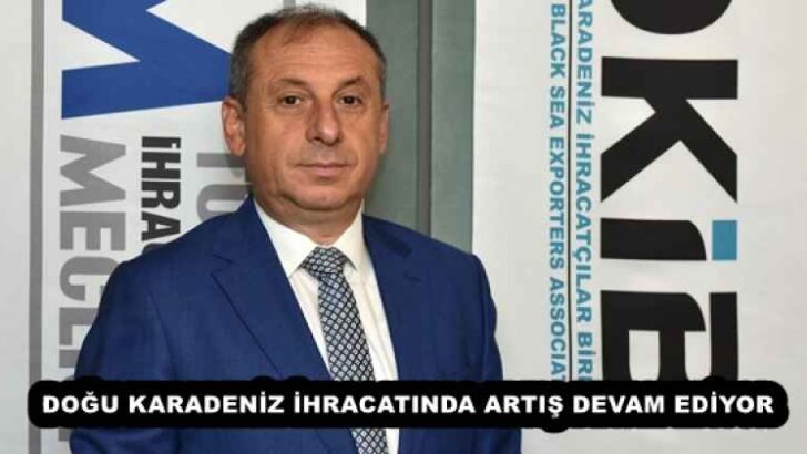 DOĞU KARADENİZ İHRACATINDA ARTIŞ DEVAM EDİYOR
