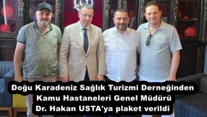 Doğu Karadeniz Sağlık Turizmi Derneğinden Kamu Hastaneleri Genel Müdürü Dr. Hakan USTA’ya plaket verildi