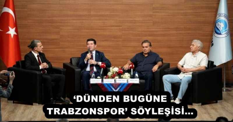 ‘DÜNDEN BUGÜNE TRABZONSPOR’ SÖYLEŞİSİ…