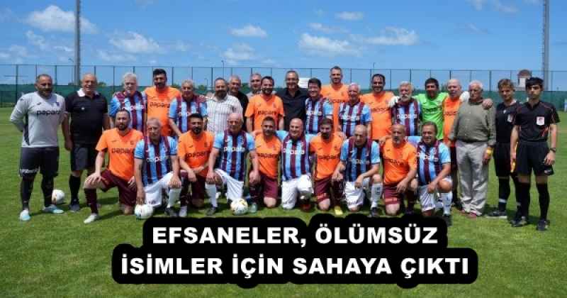 EFSANELER, ÖLÜMSÜZ İSİMLER İÇİN SAHAYA ÇIKTI