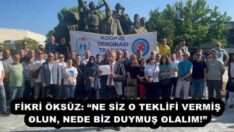 FİKRİ ÖKSÜZ: “NE SİZ O TEKLİFİ VERMİŞ OLUN, NEDE BİZ DUYMUŞ OLALIM!” 
