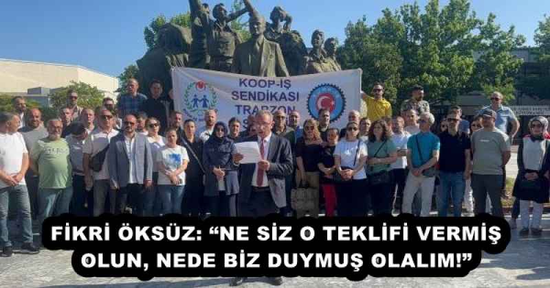 FİKRİ ÖKSÜZ: “NE SİZ O TEKLİFİ VERMİŞ OLUN, NEDE BİZ DUYMUŞ OLALIM!” 