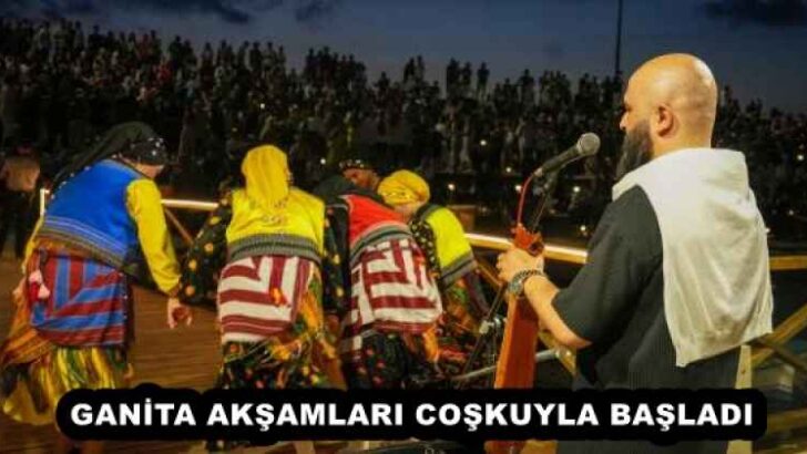 GANİTA AKŞAMLARI COŞKUYLA BAŞLADI