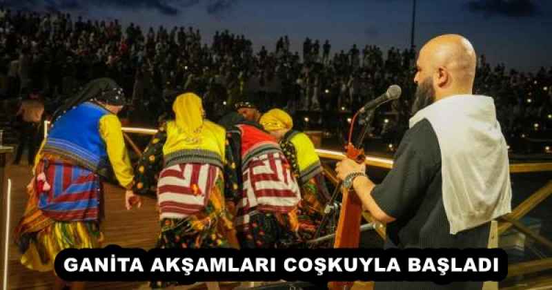 GANİTA AKŞAMLARI COŞKUYLA BAŞLADI