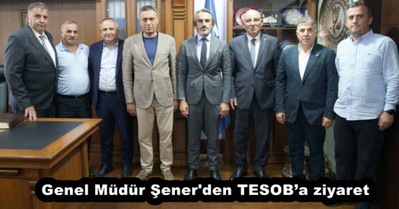 Genel Müdür Şener'den TESOB’a ziyaret
