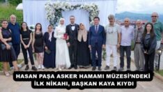 HASAN PAŞA ASKER HAMAMI MÜZESİ’NDEKİ İLK NİKAHI, BAŞKAN KAYA KIYDI