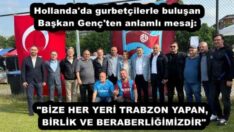 Hollanda’da gurbetçilerle buluşan Başkan Genç’ten anlamlı mesaj: “BİZE HER YERİ TRABZON YAPAN BİRLİK VE BERABERLİĞİMİZDİR”
