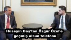 Hüseyin Baş’tan Özgür Özel’e geçmiş olsun telefonu