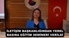 İLETİŞİM BAŞKANLIĞINDAN YEREL BASINA EĞİTİM SEMİNERİ VERİLDİ