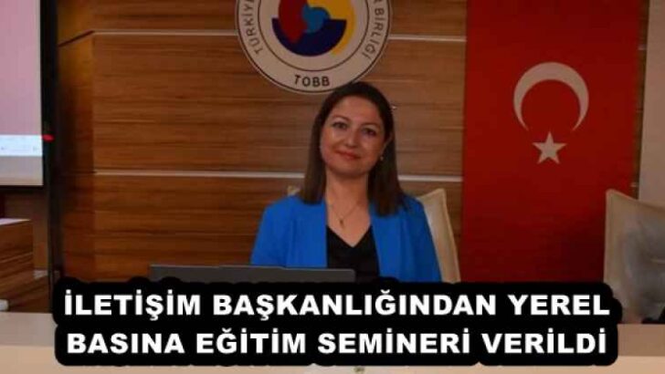 İLETİŞİM BAŞKANLIĞINDAN YEREL BASINA EĞİTİM SEMİNERİ VERİLDİ