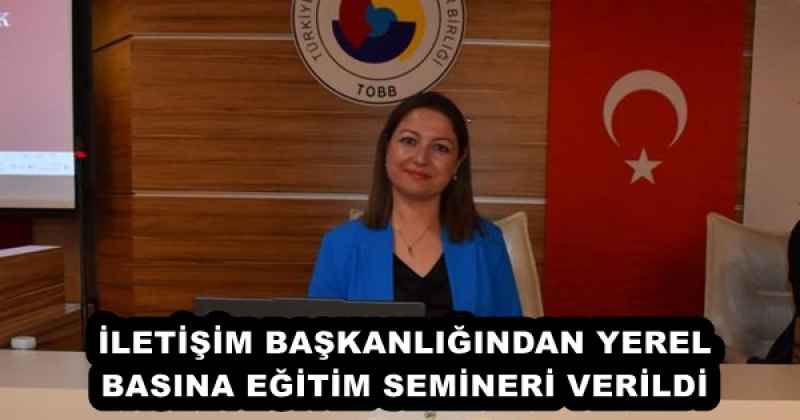 İLETİŞİM BAŞKANLIĞINDAN YEREL BASINA EĞİTİM SEMİNERİ VERİLDİ