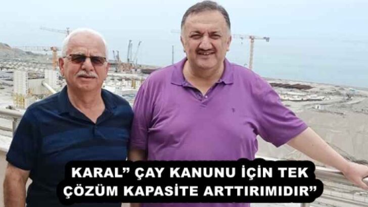 KARAL’’ ÇAY KANUNU İÇİN TEK ÇÖZÜM KAPASİTE ARTTIRIMIDIR’’