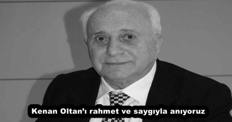 Kenan Oltan’ı rahmet ve saygıyla anıyoruz