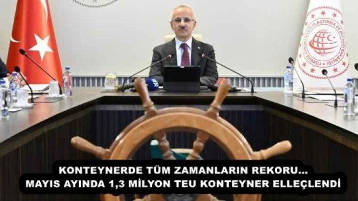 KONTEYNERDE TÜM ZAMANLARIN REKORU… MAYIS AYINDA 1,3 MİLYON TEU KONTEYNER ELLEÇLENDİ 