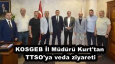 KOSGEB İl Müdürü Kurt’tan TTSO’ya veda ziyareti