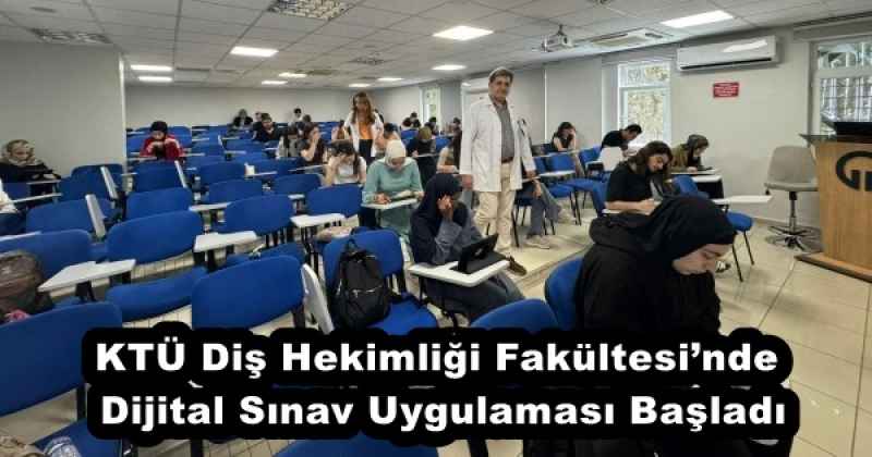 KTÜ Diş Hekimliği Fakültesi’nde Dijital Sınav Uygulaması Başladı