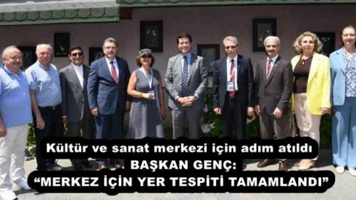 Kültür ve sanat merkezi için adım atıldı  BAŞKAN GENÇ: “MERKEZ İÇİN YER TESPİTİ TAMAMLANDI”